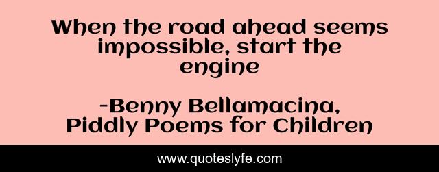 When the road ahead seems impossible, start the engine