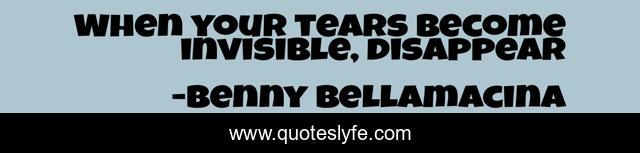 When your tears become invisible, disappear