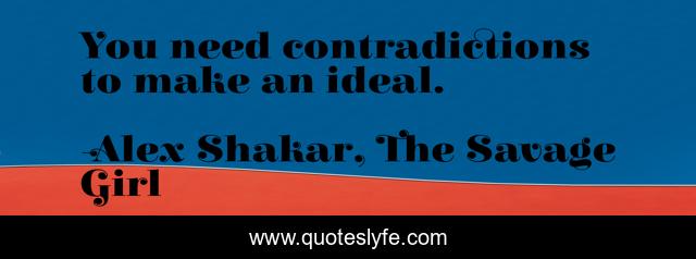 You need contradictions to make an ideal.