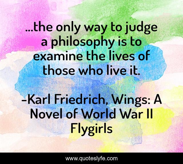 ...the only way to judge a philosophy is to examine the lives of those who live it.