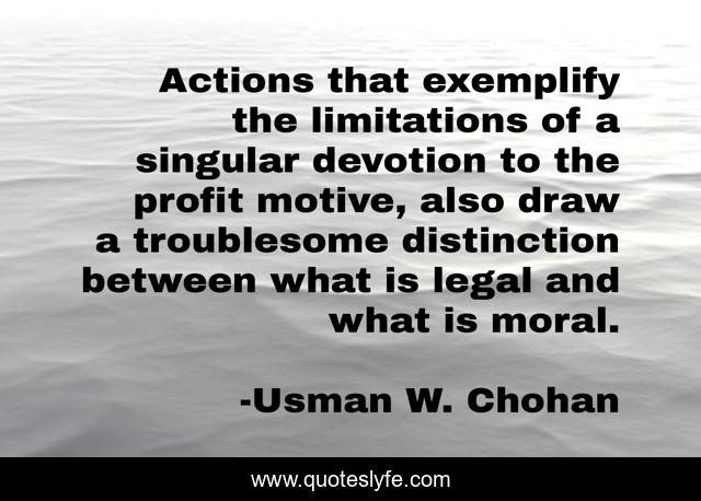 Actions that exemplify the limitations of a singular devotion to the profit motive, also draw a troublesome distinction between what is legal and what is moral.