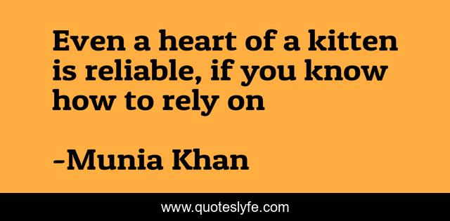 Even a heart of a kitten is reliable, if you know how to rely on