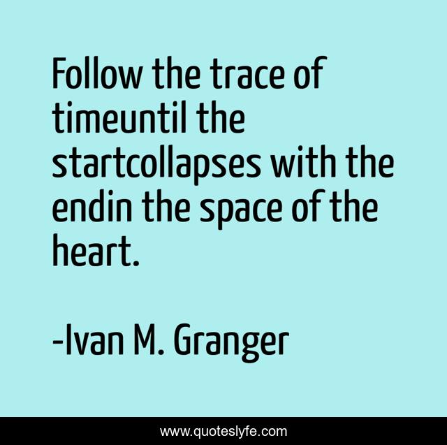 Follow the trace of timeuntil the startcollapses with the endin the space of the heart.