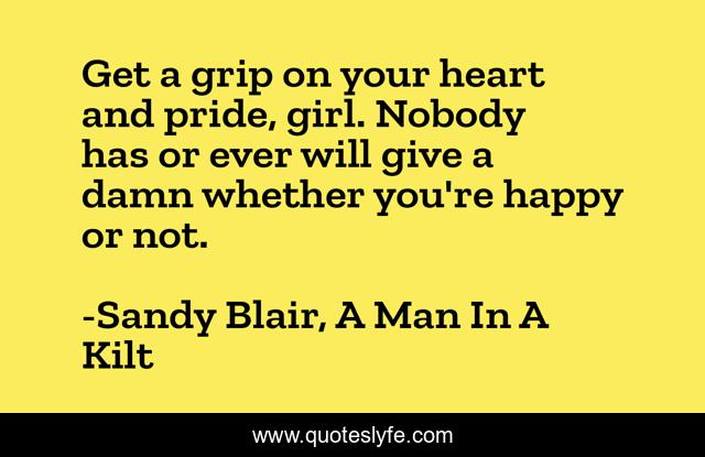 Get a grip on your heart and pride, girl. Nobody has or ever will give a damn whether you're happy or not.