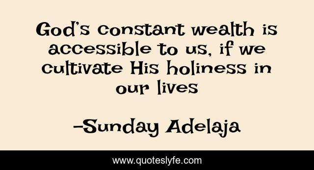 God’s constant wealth is accessible to us, if we cultivate His holiness in our lives