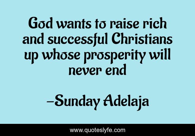 God wants to raise rich and successful Christians up whose prosperity will never end