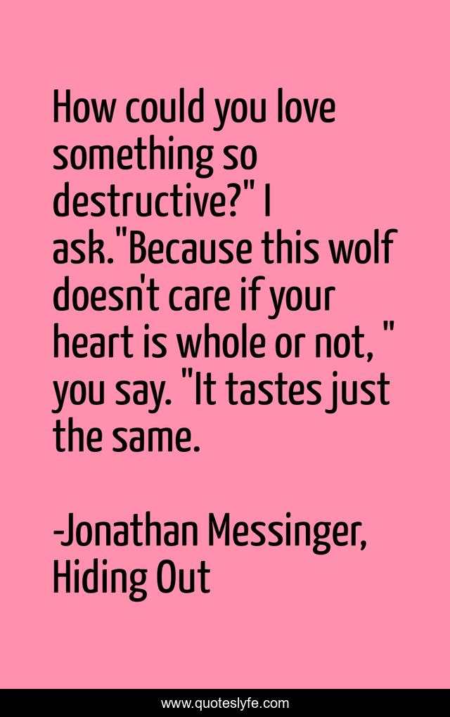 How could you love something so destructive?