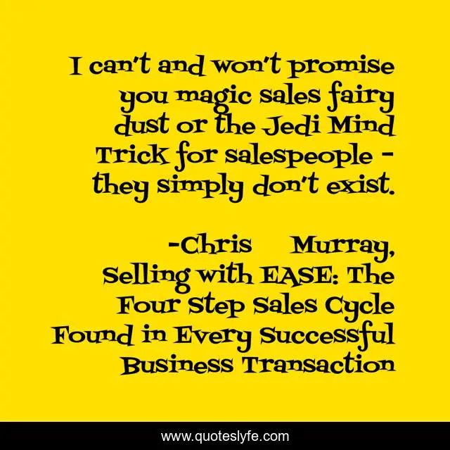 I can’t and won’t promise you magic sales fairy dust or the Jedi Mind Trick for salespeople – they simply don’t exist.
