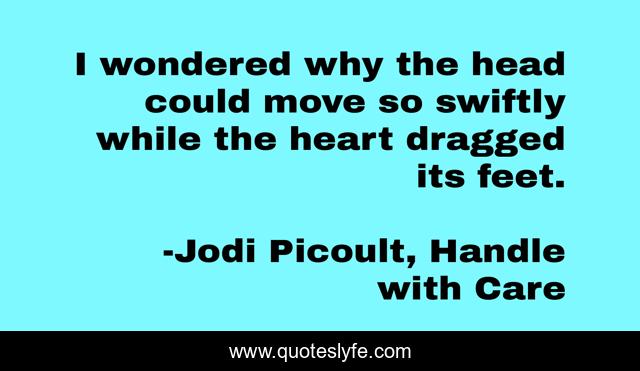 I wondered why the head could move so swiftly while the heart dragged its feet.