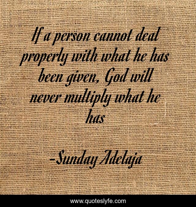 If a person cannot deal properly with what he has been given, God will never multiply what he has