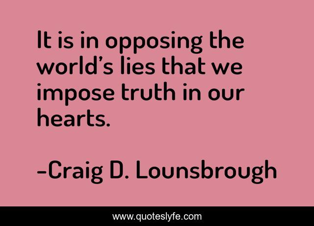 It is in opposing the world’s lies that we impose truth in our hearts.