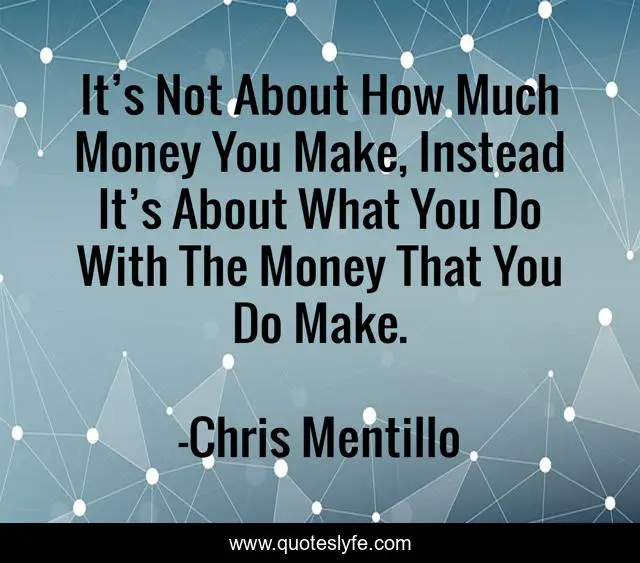 It’s Not About How Much Money You Make, Instead It’s About What You Do With The Money That You Do Make.