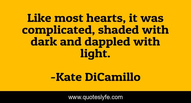 Like most hearts, it was complicated, shaded with dark and dappled with light.