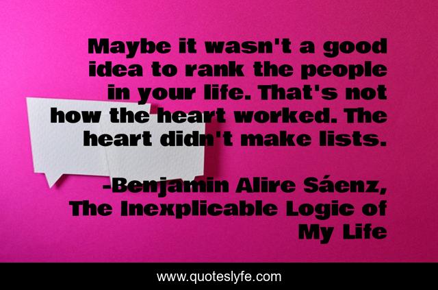 Maybe it wasn't a good idea to rank the people in your life. That's not how the heart worked. The heart didn't make lists.
