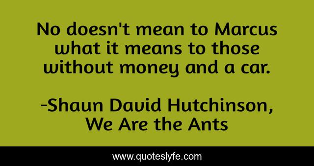 No doesn't mean to Marcus what it means to those without money and a car.