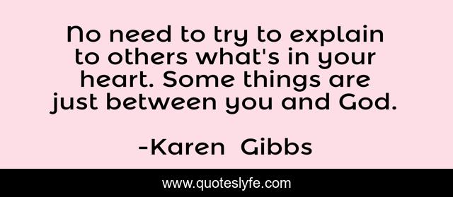 No need to try to explain to others what's in your heart. Some things are just between you and God.