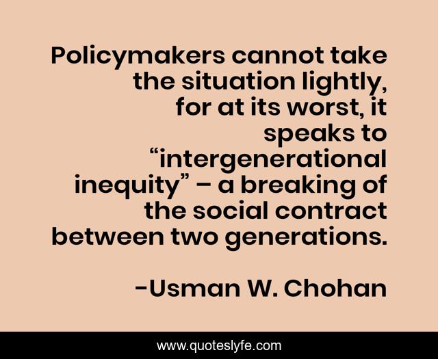 Policymakers cannot take the situation lightly, for at its worst, it speaks to “intergenerational inequity” – a breaking of the social contract between two generations.
