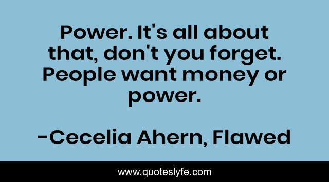 Power. It's all about that, don't you forget. People want money or power.