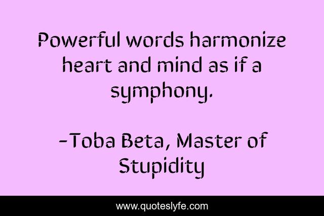 Powerful words harmonize heart and mind as if a symphony.