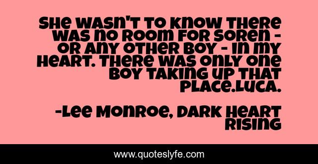 She wasn't to know there was no room for Soren - or any other boy - in my heart. There was only one boy taking up that place.Luca.