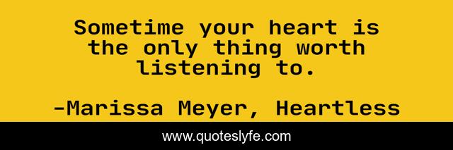 Sometime your heart is the only thing worth listening to.