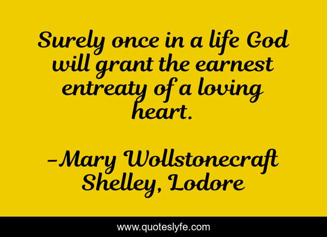 Surely once in a life God will grant the earnest entreaty of a loving heart.