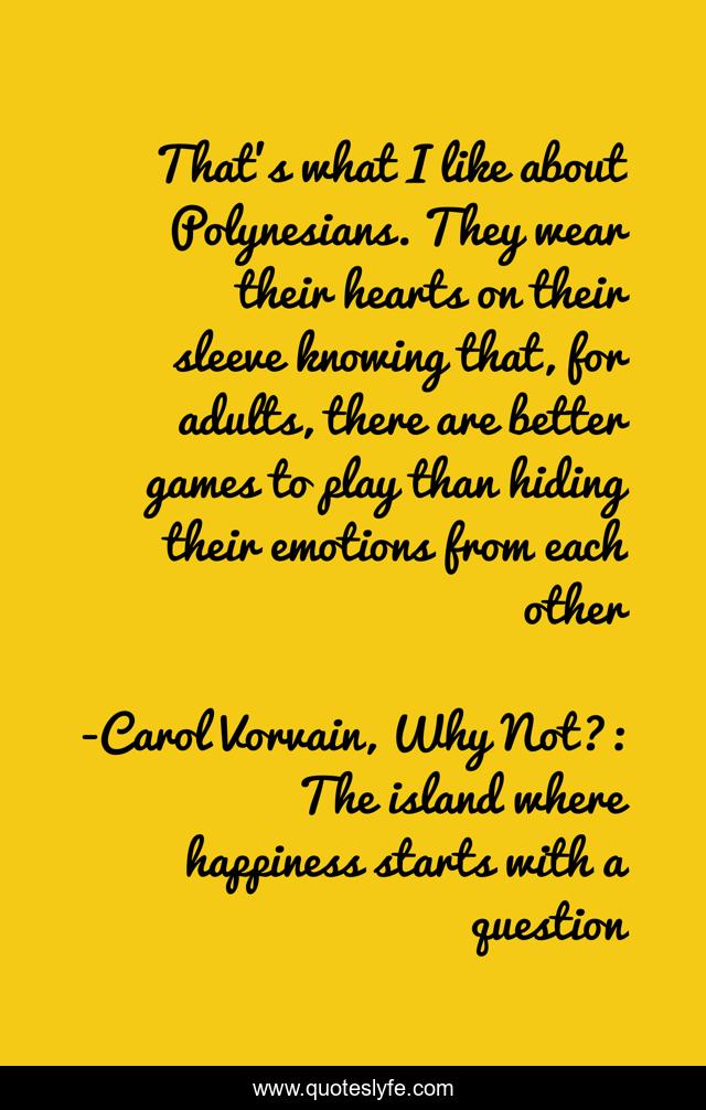 That’s what I like about Polynesians. They wear their hearts on their sleeve knowing that, for adults, there are better games to play than hiding their emotions from each other