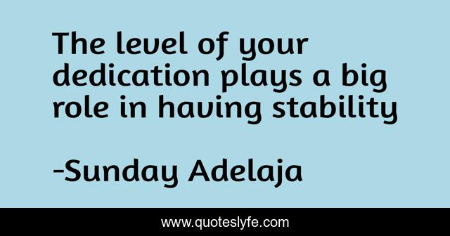 The level of your dedication plays a big role in having stability
