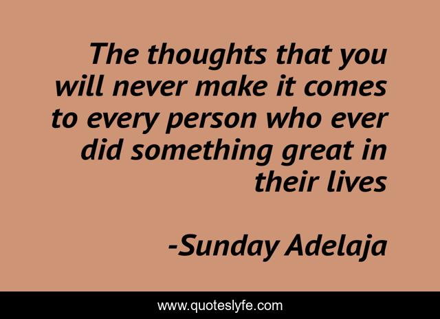 The thoughts that you will never make it comes to every person who ever did something great in their lives
