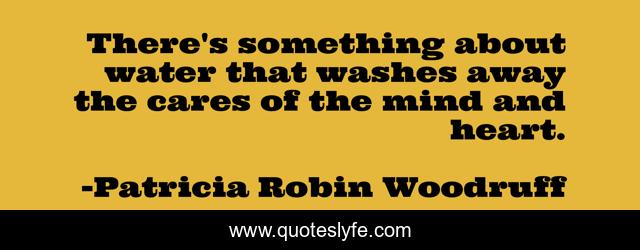 There's something about water that washes away the cares of the mind and heart.