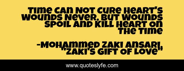 Time Can Not Cure Heart's Wounds Never, But Wounds Spoil and Kill Heart On The Time