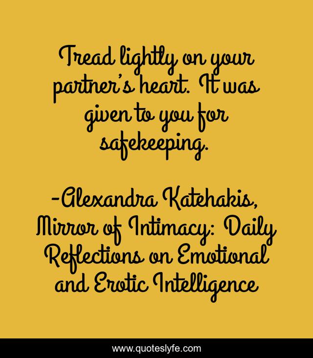 Tread lightly on your partner’s heart. It was given to you for safekeeping.