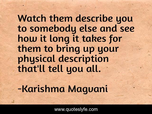 Watch them describe you to somebody else and see how it long it takes for them to bring up your physical description that'll tell you all.
