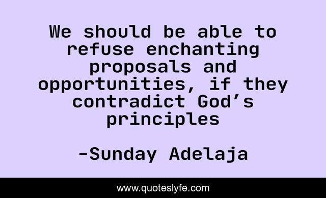 We should be able to refuse enchanting proposals and opportunities, if they contradict God’s principles