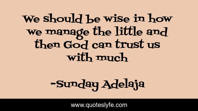 We should be wise in how we manage the little and then God can trust us with much