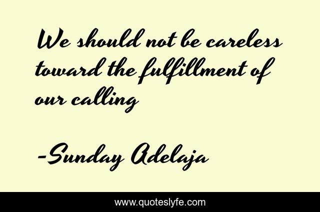 We should not be careless toward the fulfillment of our calling