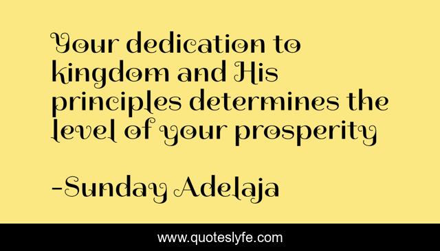 Your dedication to kingdom and His principles determines the level of your prosperity