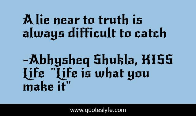 A lie near to truth is always difficult to catch