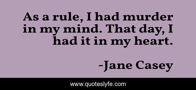 As a rule, I had murder in my mind. That day, I had it in my heart.