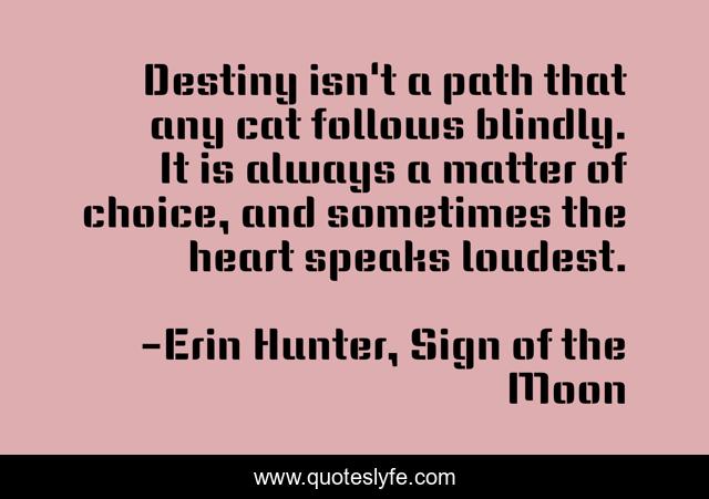 Destiny isn't a path that any cat follows blindly. It is always a matter of choice, and sometimes the heart speaks loudest.