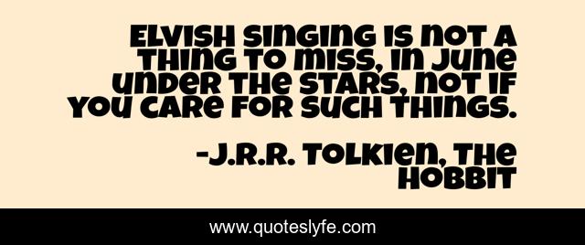 Elvish singing is not a thing to miss, in June under the stars, not if you care for such things.