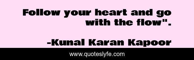 Follow your heart and go with the flow