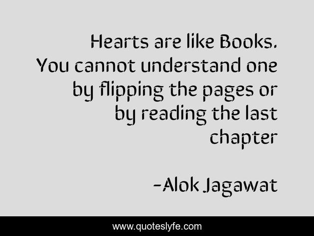 Hearts are like Books. You cannot understand one by flipping the pages or by reading the last chapter