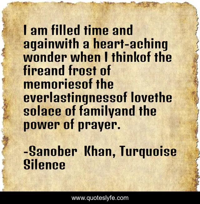 I am filled time and againwith a heart-aching wonder when I thinkof the fireand frost of memoriesof the everlastingnessof lovethe solace of familyand the power of prayer.