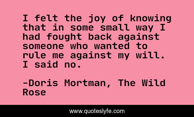 I felt the joy of knowing that in some small way I had fought back against someone who wanted to rule me against my will. I said no.