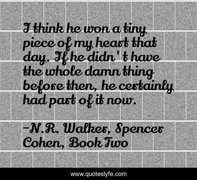 I think he won a tiny piece of my heart that day. If he didn't have the whole damn thing before then, he certainly had part of it now.