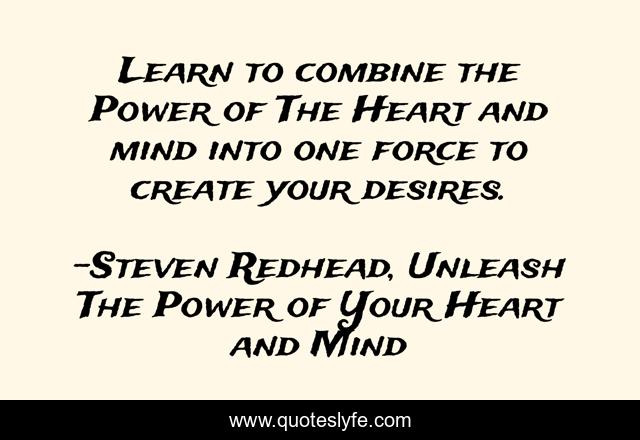Learn to combine the Power of The Heart and mind into one force to create your desires.