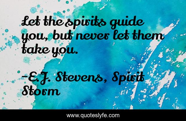 Let the spirits guide you, but never let them take you.