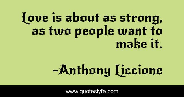 Love is about as strong, as two people want to make it.