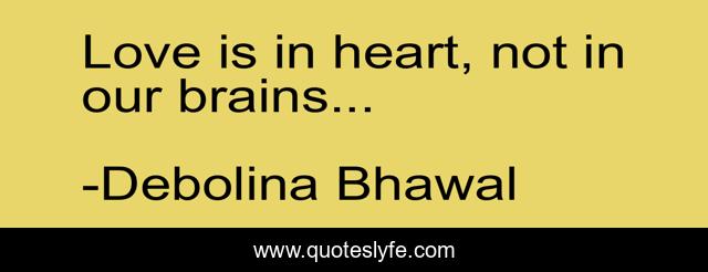 Love is in heart, not in our brains...